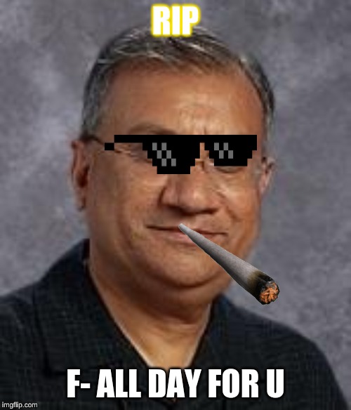 Sandeep | RIP; F- ALL DAY FOR U | image tagged in sandeep | made w/ Imgflip meme maker