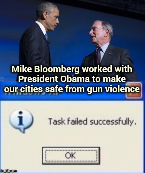Lying isn't a good Campaign strategy | Mike Bloomberg worked with President Obama to make our cities safe from gun violence | image tagged in task failed successfully,obama,bloomberg,gun violence,sanctuary cities,well yes but actually no | made w/ Imgflip meme maker