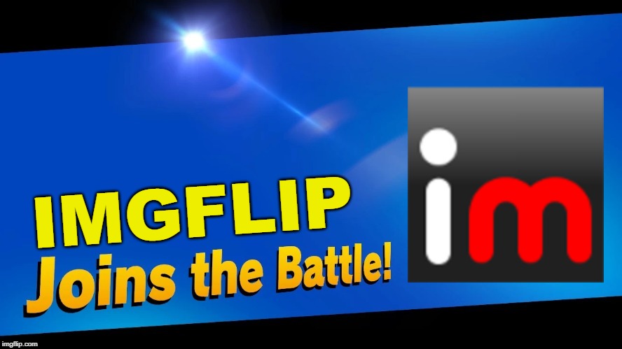 yes boi | IMGFLIP | image tagged in blank joins the battle,super smash bros,imgflip | made w/ Imgflip meme maker
