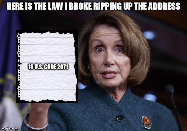 Who is responsible for carrying out the proceedings/justice against her? | HERE IS THE LAW I BROKE RIPPING UP THE ADDRESS; 18 U.S. CODE 2071 | image tagged in good old nancy pelosi,state of the union,president trump,laws,stupid criminals | made w/ Imgflip meme maker