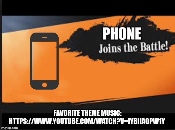 Joins The Battle! | PHONE; FAVORITE THEME MUSIC: HTTPS://WWW.YOUTUBE.COM/WATCH?V=IYBIIAOPW1Y | image tagged in joins the battle | made w/ Imgflip meme maker