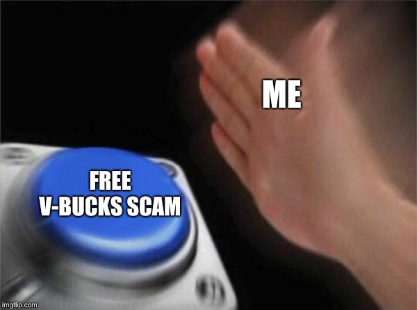 Blank Nut Button | ME; FREE V-BUCKS SCAM | image tagged in memes,blank nut button | made w/ Imgflip meme maker