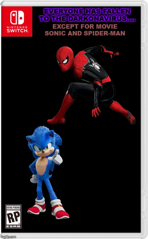 The fate of the world is in their hands.  (And stickdanny's) | EVERYONE HAS FALLEN TO THE DARKONAVIRUS.... EXCEPT FOR MOVIE SONIC AND SPIDER-MAN | image tagged in nintendo switch cartridge case,spider-man,sonic movie | made w/ Imgflip meme maker