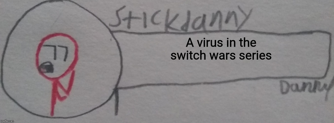 A virus in the switch wars series | image tagged in stickdanny says | made w/ Imgflip meme maker