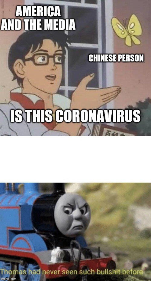 xenophobia :( | AMERICA AND THE MEDIA; CHINESE PERSON; IS THIS CORONAVIRUS | image tagged in memes,is this a pigeon,thomas had never seen such bullshit before,racist,racism,stop it get some help | made w/ Imgflip meme maker