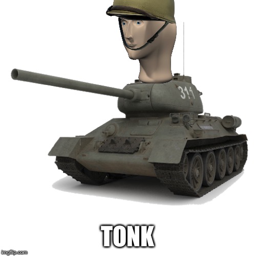 Tonk | TONK | image tagged in meme man,tank,army | made w/ Imgflip meme maker