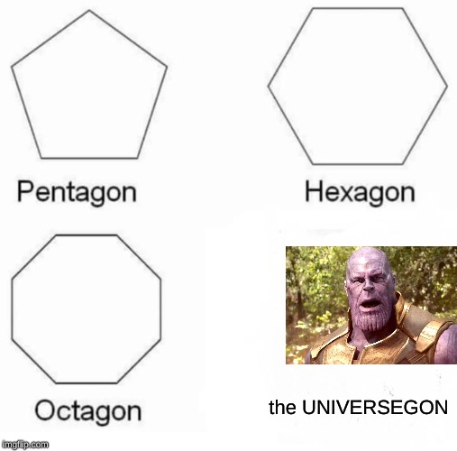 Pentagon Hexagon Octagon | the UNIVERSEGON | image tagged in memes,pentagon hexagon octagon | made w/ Imgflip meme maker