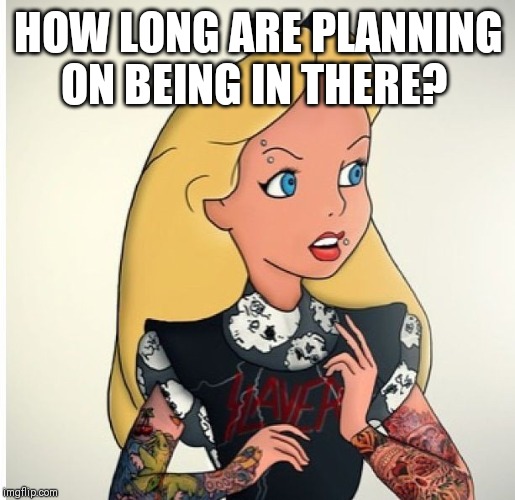 HOW LONG ARE PLANNING ON BEING IN THERE? | made w/ Imgflip meme maker