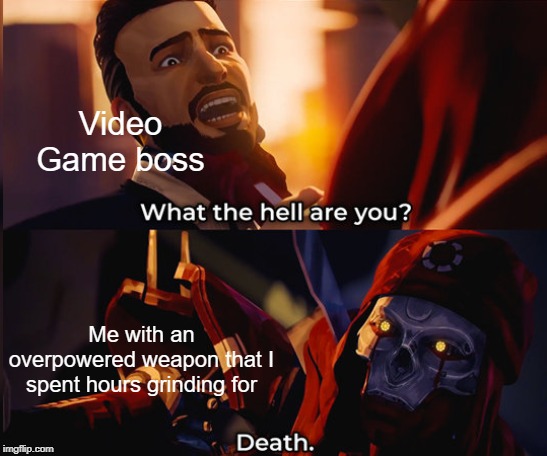 meme template | Video Game boss; Me with an overpowered weapon that I spent hours grinding for | image tagged in meme template | made w/ Imgflip meme maker