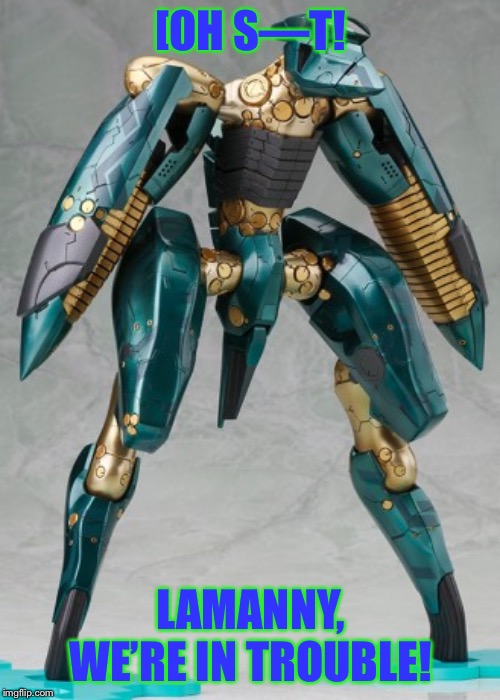 Standing Metal Gear RAY | [OH S—T! LAMANNY, WE’RE IN TROUBLE! | image tagged in standing metal gear ray | made w/ Imgflip meme maker