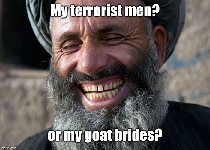 Laughing Terrorist | My terrorist men? or my goat brides? | image tagged in laughing terrorist | made w/ Imgflip meme maker