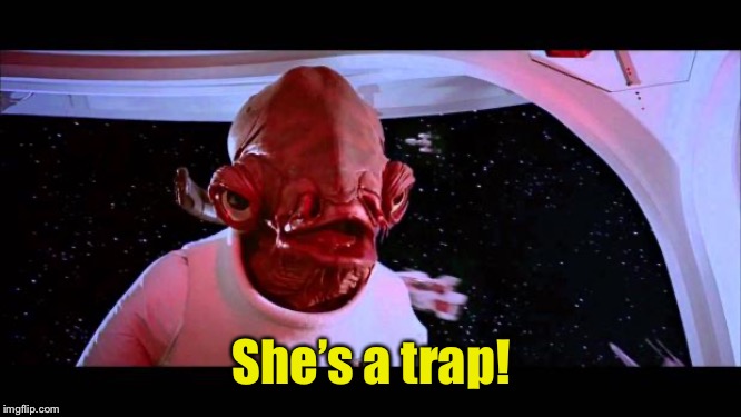 It's a trap  | She’s a trap! | image tagged in it's a trap | made w/ Imgflip meme maker