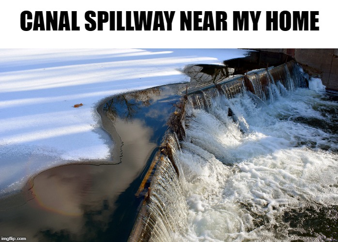 spillway | CANAL SPILLWAY NEAR MY HOME | image tagged in spillway,kewlew | made w/ Imgflip meme maker