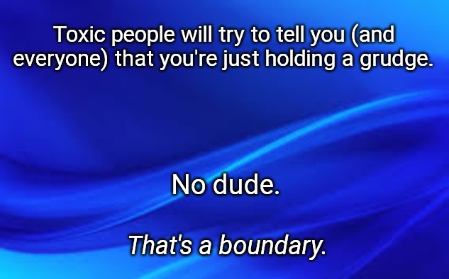Blue Background | Toxic people will try to tell you (and everyone) that you're just holding a grudge. No dude. That's a boundary. | image tagged in blue background | made w/ Imgflip meme maker