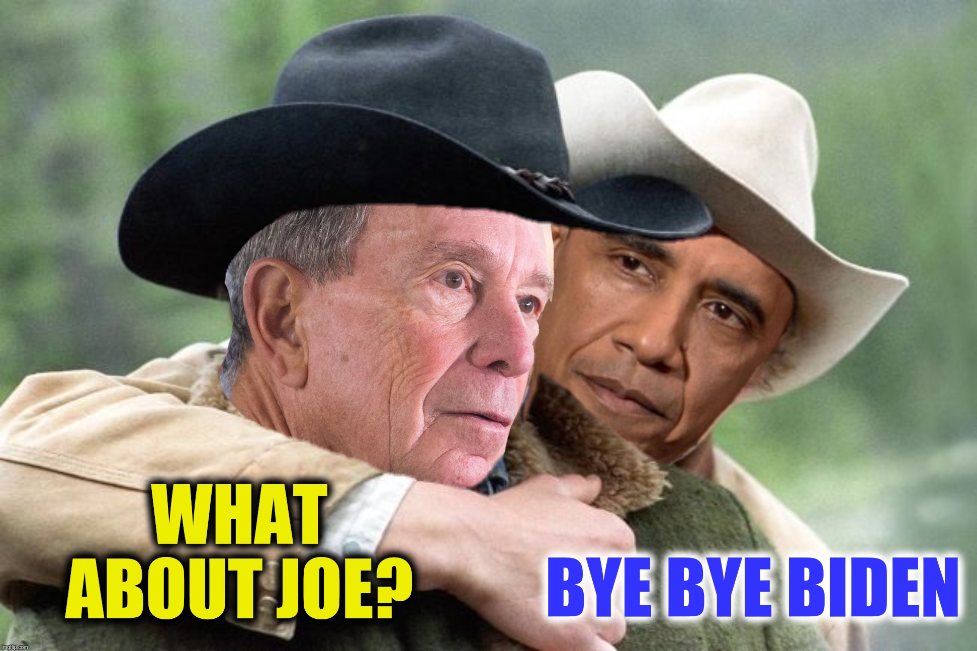 Barackback Mountain or How I Learned To Stop Worrying And Love The Bloom | BYE BYE BIDEN; WHAT ABOUT JOE? | image tagged in barack obama,michael bloomberg,brokeback mountain | made w/ Imgflip meme maker