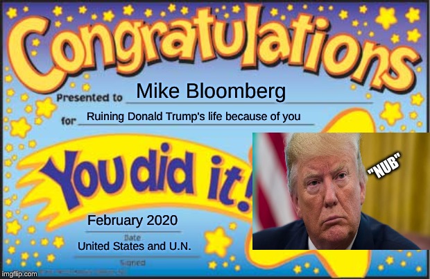 Happy Star Congratulations | Mike Bloomberg; Ruining Donald Trump's life because of you; "NUB"; February 2020; United States and U.N. | image tagged in memes,happy star congratulations | made w/ Imgflip meme maker