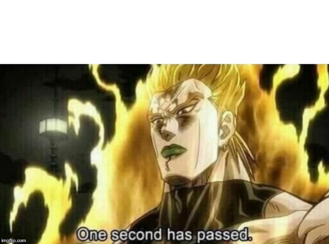 Dio One Second Has Passed | image tagged in dio one second has passed | made w/ Imgflip meme maker