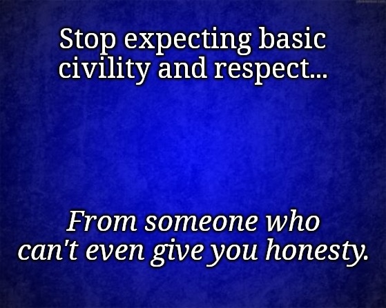 Gradient blue background | Stop expecting basic civility and respect... From someone who can't even give you honesty. | image tagged in gradient blue background | made w/ Imgflip meme maker