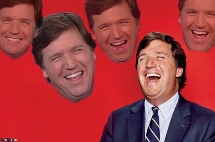 Tucker laughs at libs | image tagged in tucker laughs at libs | made w/ Imgflip meme maker