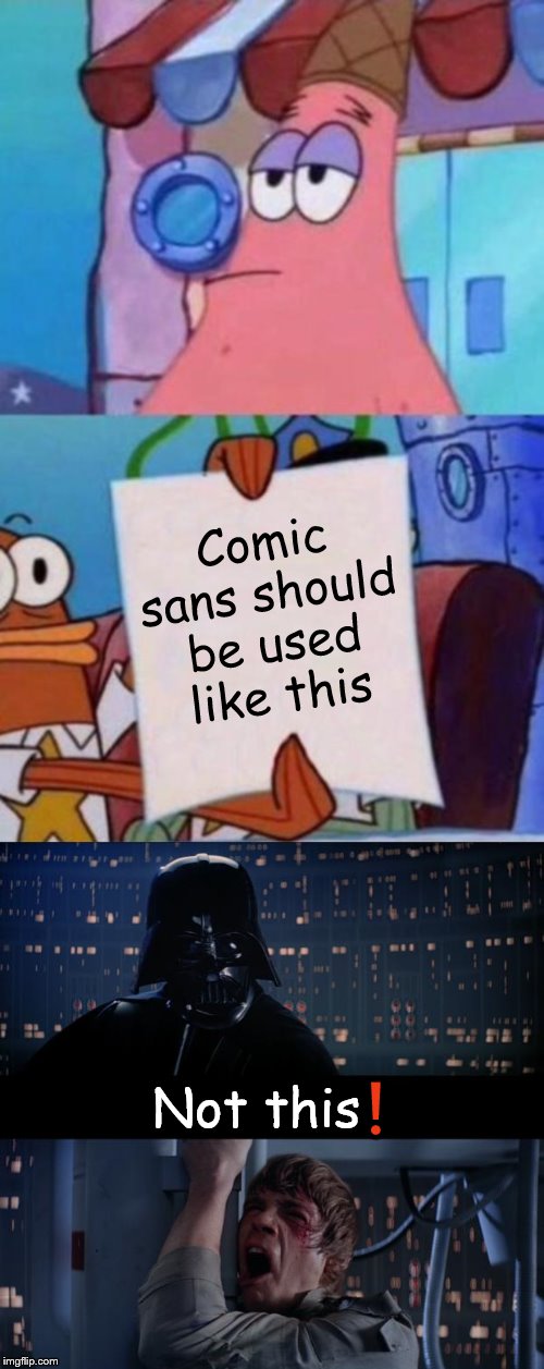 Comic sans is a great font if you use it properly | Comic sans should be used like this Not this❗ | image tagged in spongebob,star wars,darth vader luke skywalker,darth vader no,comic sans,i love comic sans | made w/ Imgflip meme maker