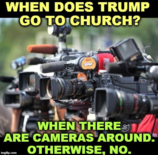 Trump is a Christian when it's convenient. But mostly he worships himself. | WHEN DOES TRUMP 
GO TO CHURCH? WHEN THERE ARE CAMERAS AROUND. OTHERWISE, NO. | image tagged in trump,christian,hypocrite,brutal | made w/ Imgflip meme maker