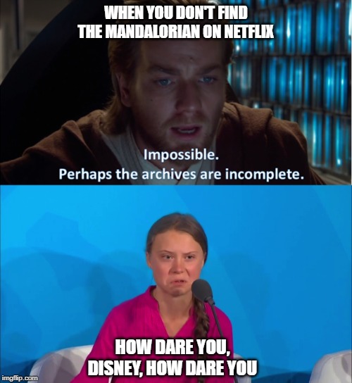 WHEN YOU DON'T FIND THE MANDALORIAN ON NETFLIX; HOW DARE YOU, DISNEY, HOW DARE YOU | image tagged in how dare you - greta thunberg | made w/ Imgflip meme maker