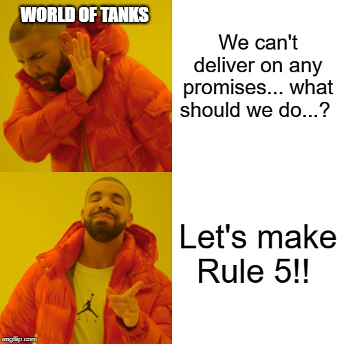Drake Hotline Bling | WORLD OF TANKS; We can't deliver on any promises... what should we do...? Let's make Rule 5!! | image tagged in memes,drake hotline bling | made w/ Imgflip meme maker
