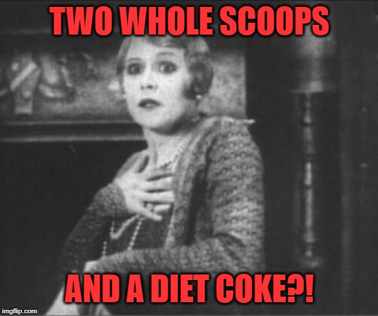 Clutching Pearls | TWO WHOLE SCOOPS AND A DIET COKE?! | image tagged in clutching pearls | made w/ Imgflip meme maker