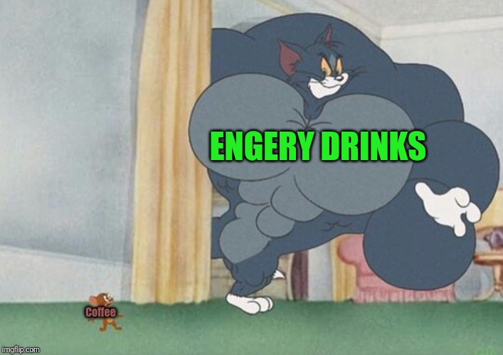 Coffe vs engery drink | ENGERY DRINKS; Coffee | image tagged in tom and jerry,engery drink,drink,engery,coffee | made w/ Imgflip meme maker