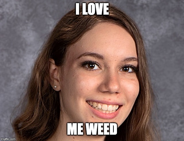 I LOVE; ME WEED | image tagged in weed,people,boomer,cool | made w/ Imgflip meme maker