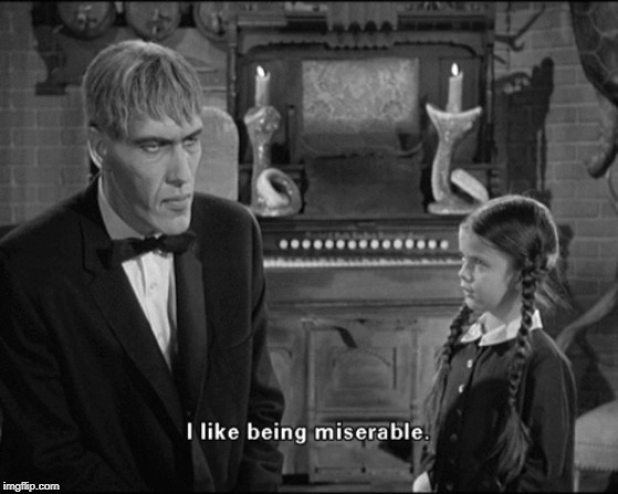 I like being miserable | image tagged in i like being miserable | made w/ Imgflip meme maker
