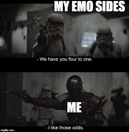 There are four of em', so... | MY EMO SIDES; ME | image tagged in four to one,emo,sideswipe,me | made w/ Imgflip meme maker