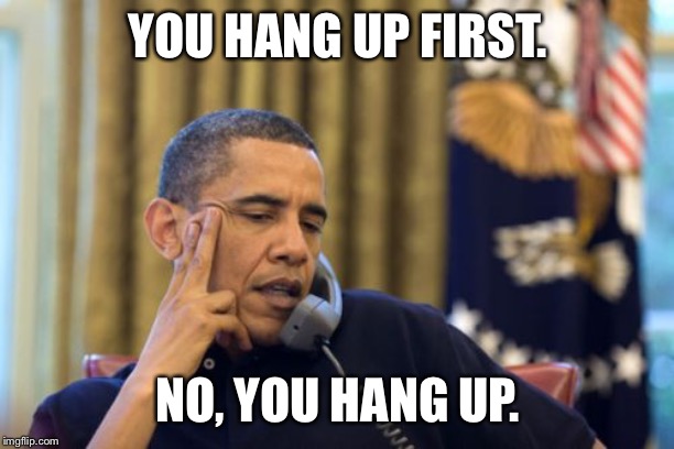 No I Can't Obama | YOU HANG UP FIRST. NO, YOU HANG UP. | image tagged in memes,no i cant obama | made w/ Imgflip meme maker