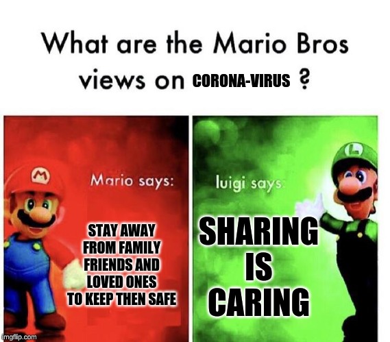 Mario Bros Views | CORONA-VIRUS; STAY AWAY FROM FAMILY FRIENDS AND LOVED ONES TO KEEP THEN SAFE; SHARING IS CARING | image tagged in mario bros views | made w/ Imgflip meme maker