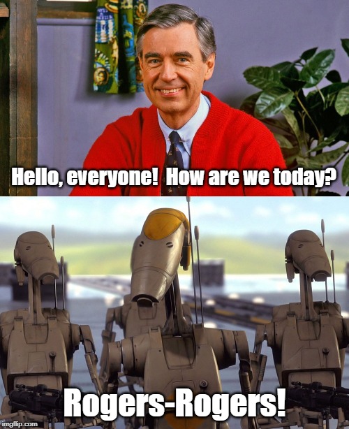 Mister Rogers Neighborhood of Separatist | Hello, everyone!  How are we today? Rogers-Rogers! | image tagged in mister rogers neighborhood,star wars | made w/ Imgflip meme maker