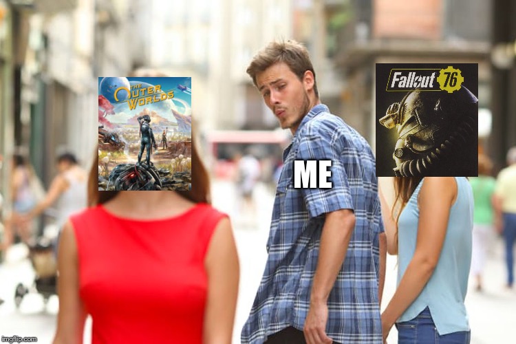 Fallout fans will get it | ME | image tagged in memes,distracted boyfriend | made w/ Imgflip meme maker
