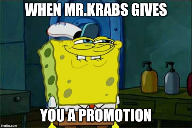 Don't You Squidward | WHEN MR.KRABS GIVES; YOU A PROMOTION | image tagged in memes,dont you squidward | made w/ Imgflip meme maker