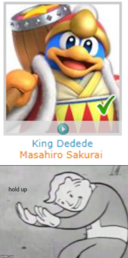 I was looking at voice actor cast in smash ultimate and I found this. | image tagged in fallout hold up,super smash bros,kirby,king dedede | made w/ Imgflip meme maker