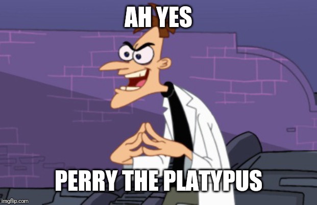Doofenshmirtz | AH YES PERRY THE PLATYPUS | image tagged in doofenshmirtz | made w/ Imgflip meme maker