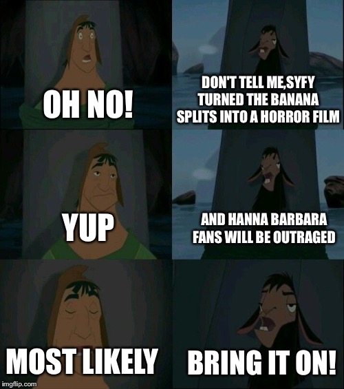 Emperor's New Groove Waterfall  | DON'T TELL ME,SYFY TURNED THE BANANA SPLITS INTO A HORROR FILM; OH NO! AND HANNA BARBARA FANS WILL BE OUTRAGED; YUP; MOST LIKELY; BRING IT ON! | image tagged in emperor's new groove waterfall | made w/ Imgflip meme maker