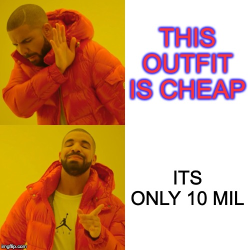 Drake Hotline Bling Meme | THIS OUTFIT IS CHEAP; ITS ONLY 10 MIL | image tagged in memes,drake hotline bling | made w/ Imgflip meme maker