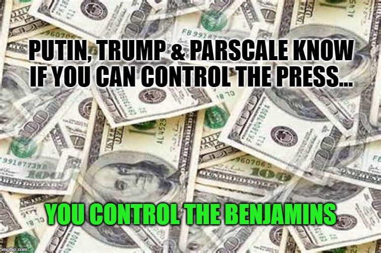 Putin, Trump & Parscale know if you control the Press, you control the benjamins | PUTIN, TRUMP & PARSCALE KNOW IF YOU CAN CONTROL THE PRESS... YOU CONTROL THE BENJAMINS | image tagged in donald trump,vladimir putin,money | made w/ Imgflip meme maker