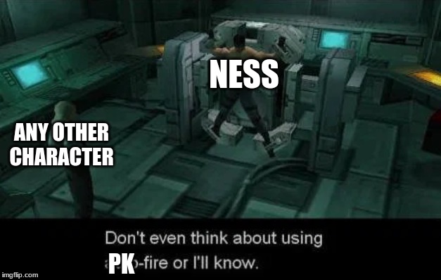 Don't Even Think About Using Auto-Fire or I'll Know | NESS ANY OTHER CHARACTER PK | image tagged in don't even think about using auto-fire or i'll know | made w/ Imgflip meme maker