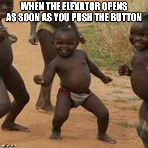 Actually happened to me today. | WHEN THE ELEVATOR OPENS AS SOON AS YOU PUSH THE BUTTON | image tagged in memes,third world success kid | made w/ Imgflip meme maker