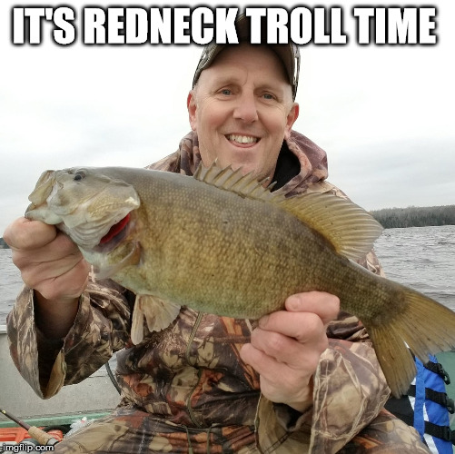 Redneck Troll | IT'S REDNECK TROLL TIME | image tagged in redneck,troll,bigot | made w/ Imgflip meme maker