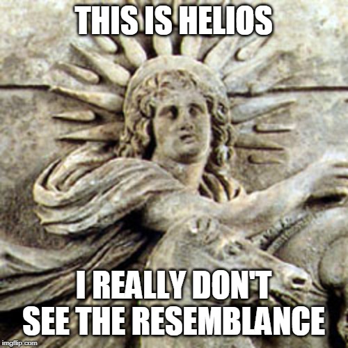 THIS IS HELIOS I REALLY DON'T SEE THE RESEMBLANCE | made w/ Imgflip meme maker