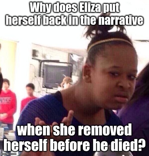 Black Girl Wat Meme | Why does Eliza put herself back in the narrative; when she removed herself before he died? | image tagged in memes,black girl wat,hamilton | made w/ Imgflip meme maker