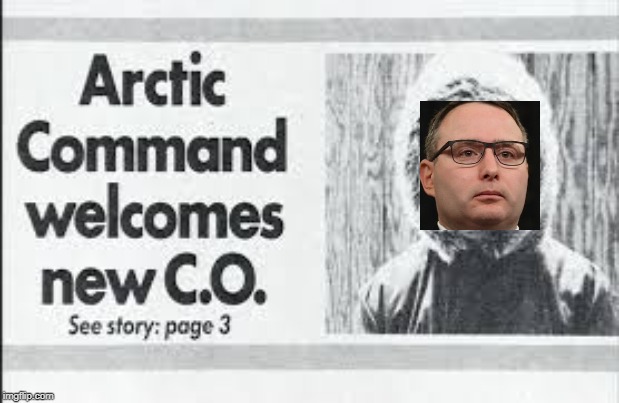 Arctic Command Welcomes New C.O. | image tagged in trump,impeachment | made w/ Imgflip meme maker