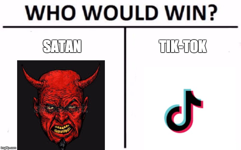 Who Would Win? Meme | SATAN; TIK-TOK | image tagged in memes,who would win | made w/ Imgflip meme maker