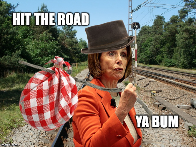 Hit the Road ya Bum! | HIT THE ROAD; YA BUM | image tagged in nancy pelosi | made w/ Imgflip meme maker